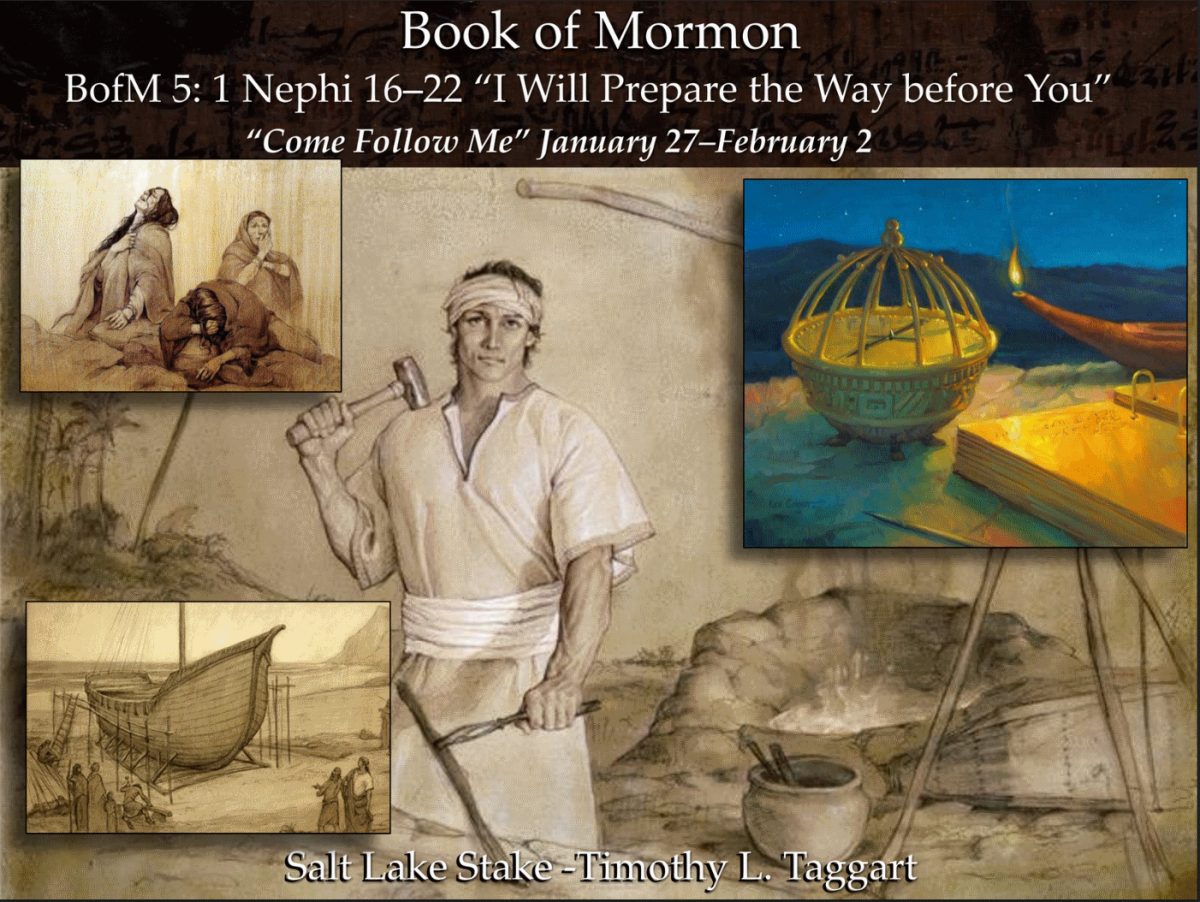 BofM5 January 27–February 2 1 Nephi 16–22 “I Will Prepare the Way before You” Liahona, Broken Bow, Bountiful, Building the Ship and Sailing