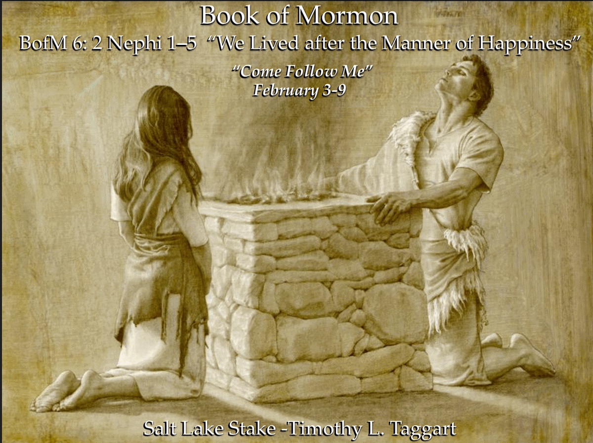 BofM 6 February 3–9 2 Nephi 1–5 “We Lived after the Manner of Happiness” Lehi blesses his children, teaches great doctrine then dies; Separation of Nephites and Lamanites