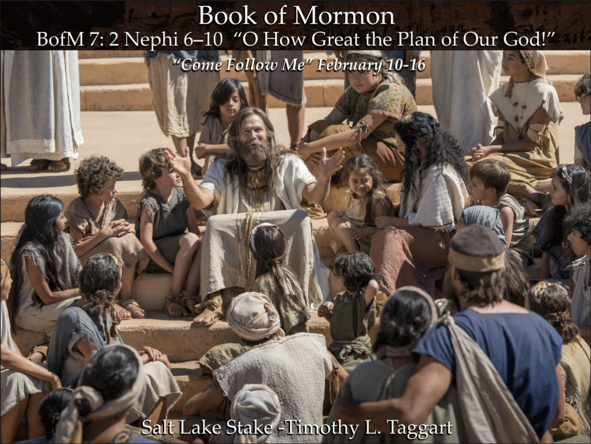 BofM 7 February 10–16 2 Nephi 6–10 “O How Great the Plan of Our God!” Jacobs teachings of the Plan and Atonement