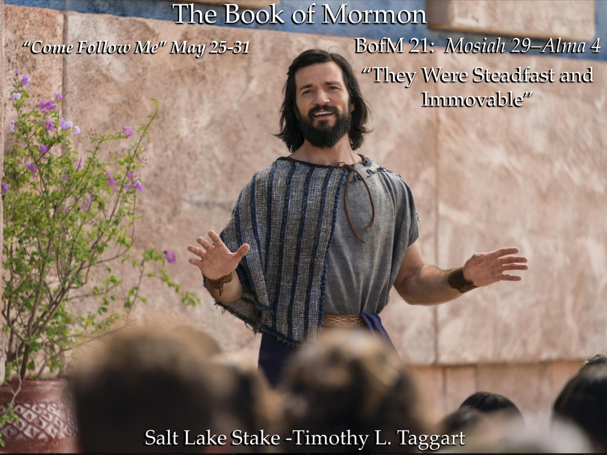 BofM 21 May 25–31 Mosiah 29–Alma 4 “They Were Steadfast and Immovable” Beginning of the Reign of the Judges and Alma the Younger’s mission begins
