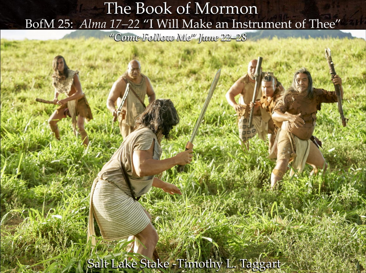 BM25 June 22–28 Alma 17–22 “I Will Make an Instrument of Thee” The Missionary efforts of Ammon and the Sons of Mosiah