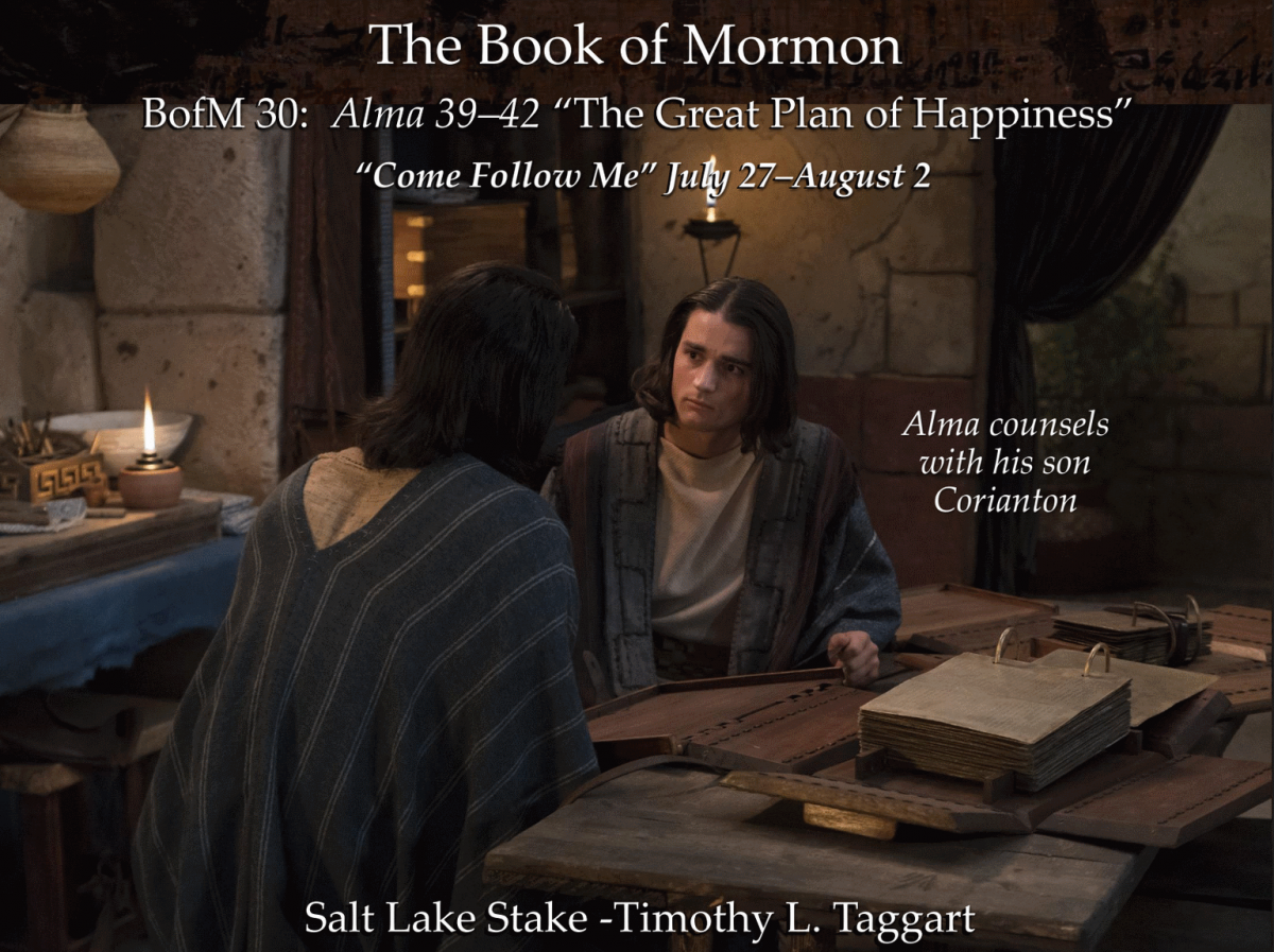 BofM 30 July 27–August 2 Alma 39–42 “The Great Plan of Happiness” Alma counsels his son Corianton -Chastity and Resurrection