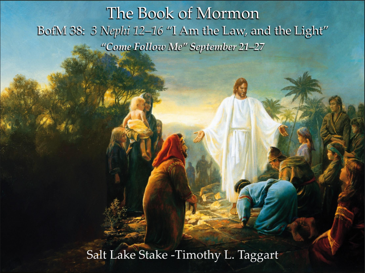 BM38 September 21–27 3 Nephi 12–16 “I Am the Law, and the Light” The Lord gives the Sermon at the Temple