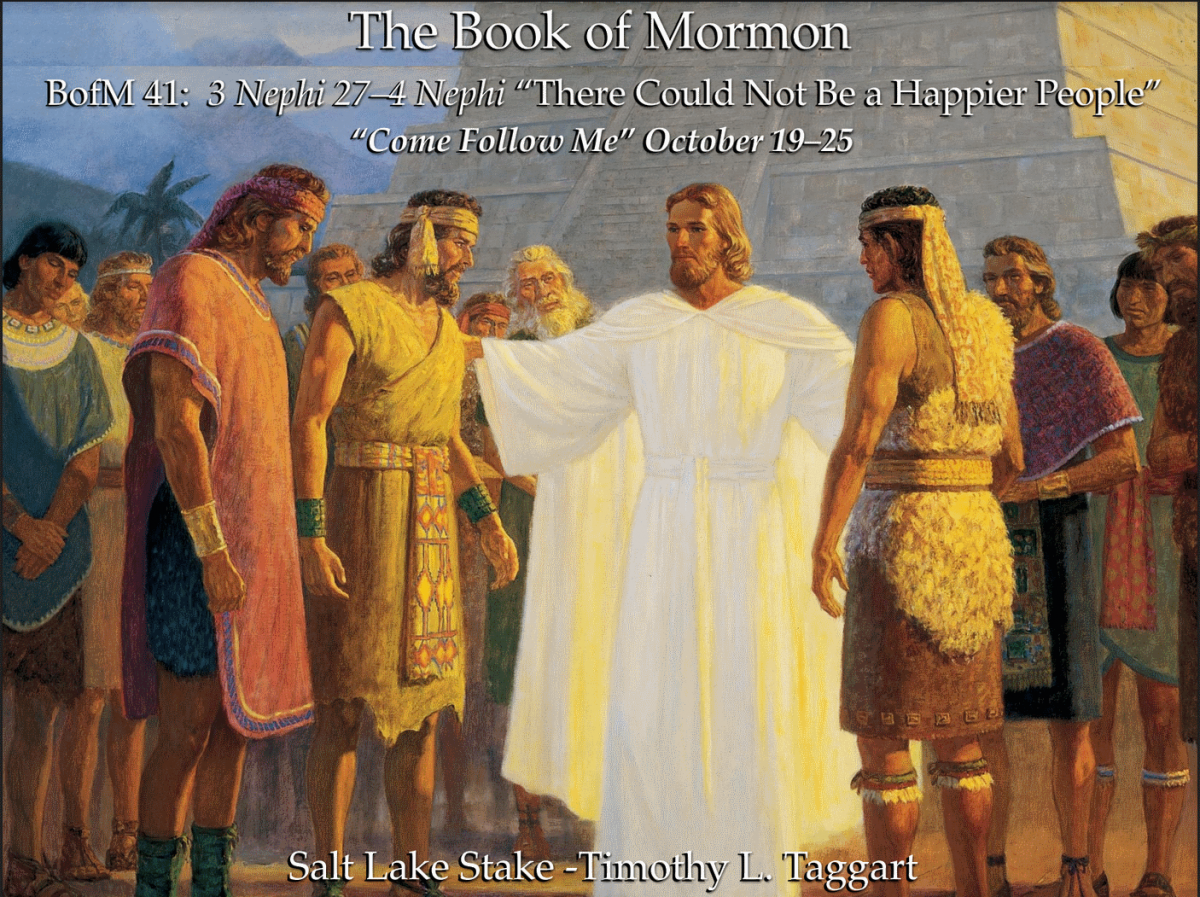 BM41 October 19–25 3 Nephi 27–4 Nephi “There Could Not Be a Happier People”