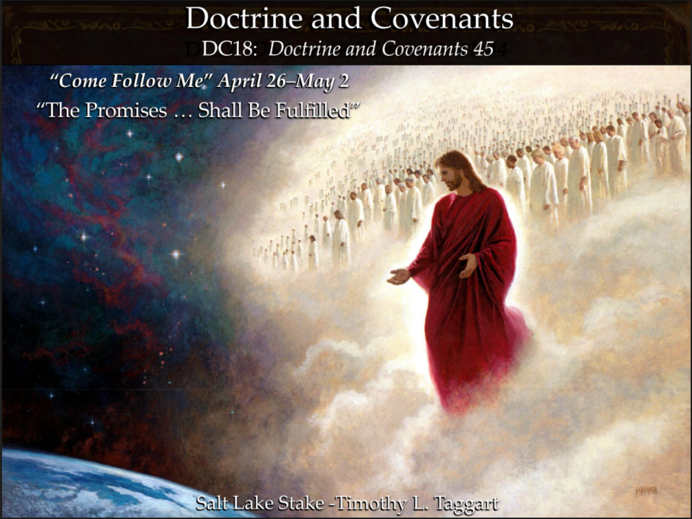 DC18 April 26–May 2 Doctrine and Covenants 45 “The Promises … Shall Be Fulfilled” The Second Coming