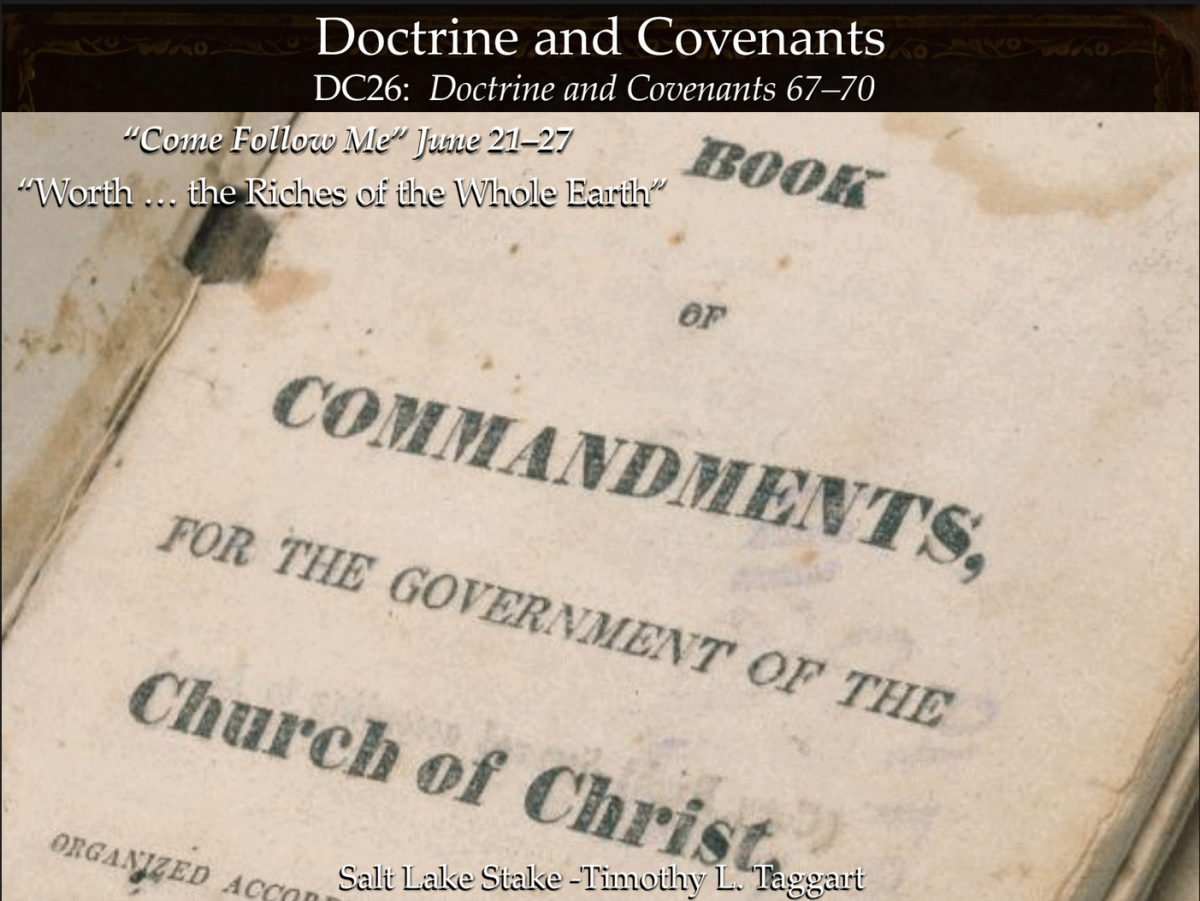 DC26 June 21–27 Doctrine and Covenants 67–70 “Worth … the Riches of the Whole Earth”