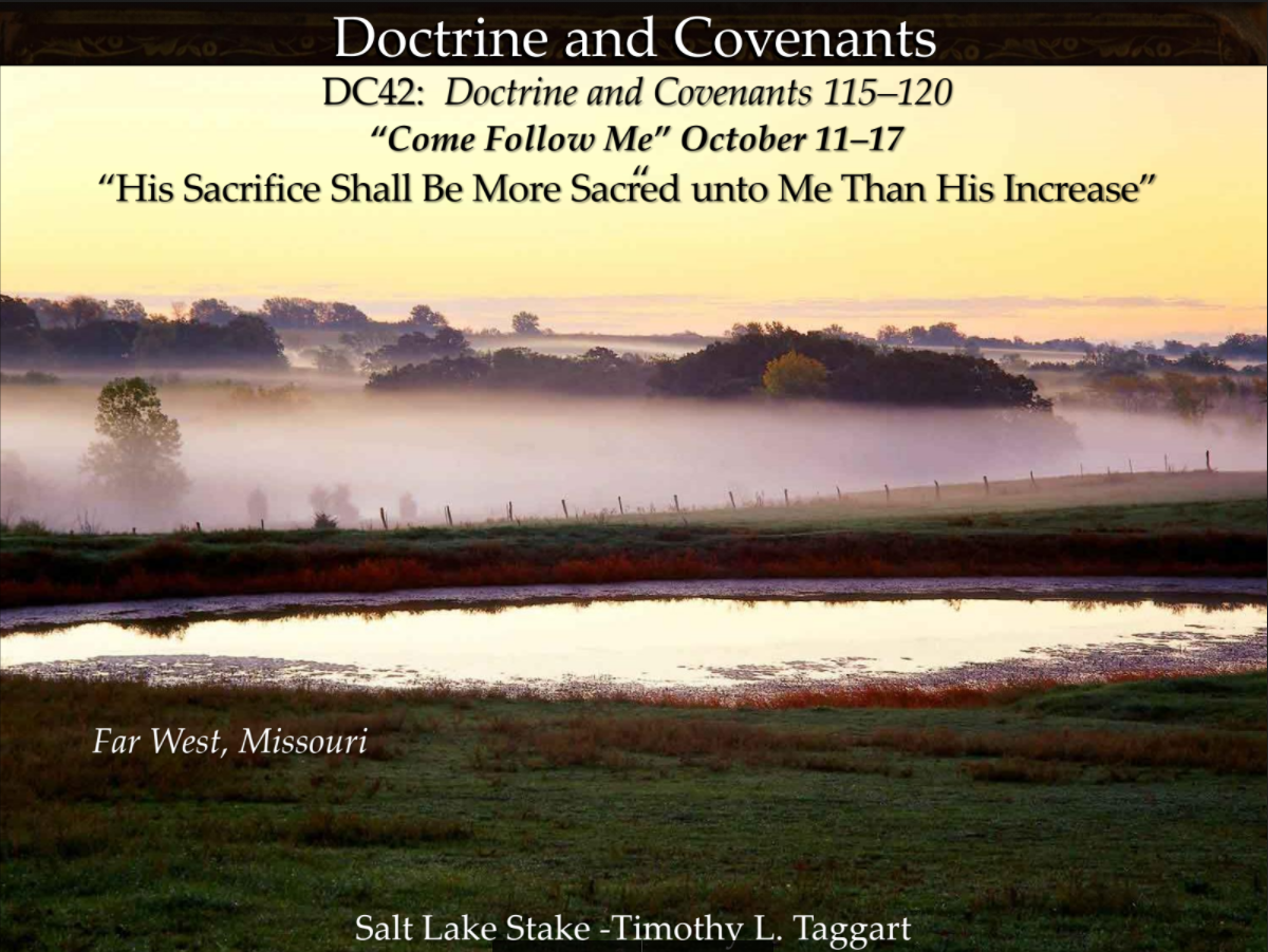 D&C42 October 11–17 Doctrine and Covenants 115–120 “His Sacrifice Shall Be More Sacred unto Me Than His Increase” Far West Revelations