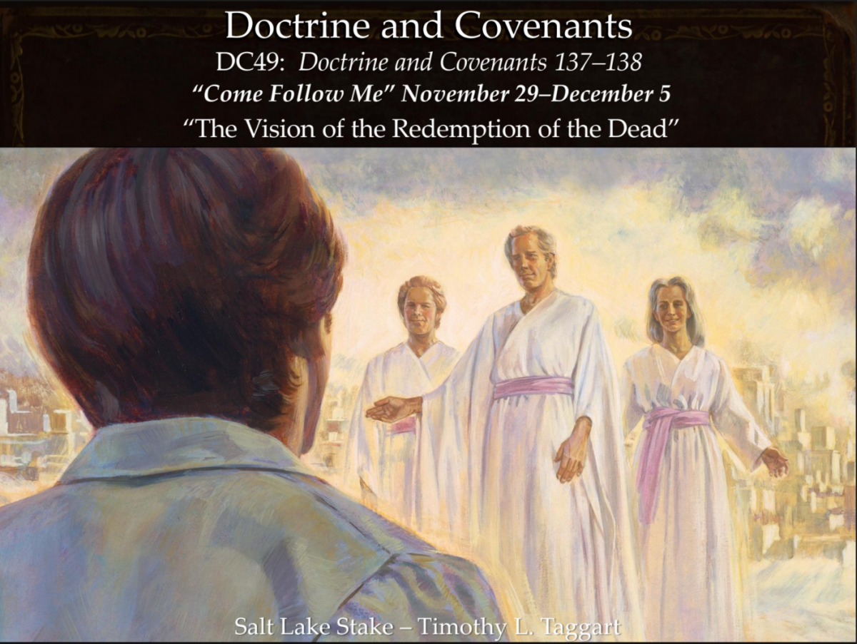 DC49 November 29–December 5 Doctrine and Covenants 137–138 “The Vision of the Redemption of the Dead” (and the Vison of the Celestial Kingdom)