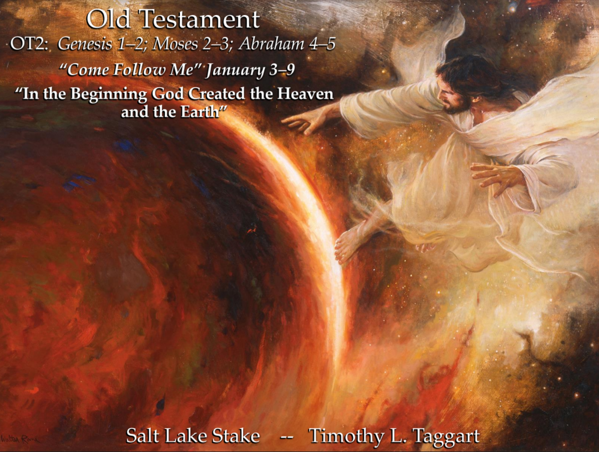 Old Testament 2 January 3–9 Genesis 1–2; Moses 2–3; Abraham 4–5 “In the Beginning God Created the Heaven and the Earth”
