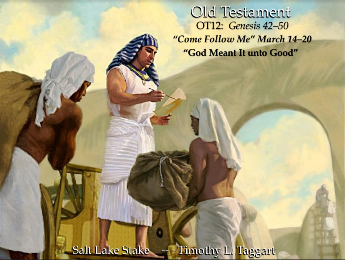 Old Testament 12 March 14–20 Genesis 42–50 “God Meant It unto Good” Joseph’s reconciliation with his brothers, Israel comes to Egypt, Final Blessings and death in Egypt