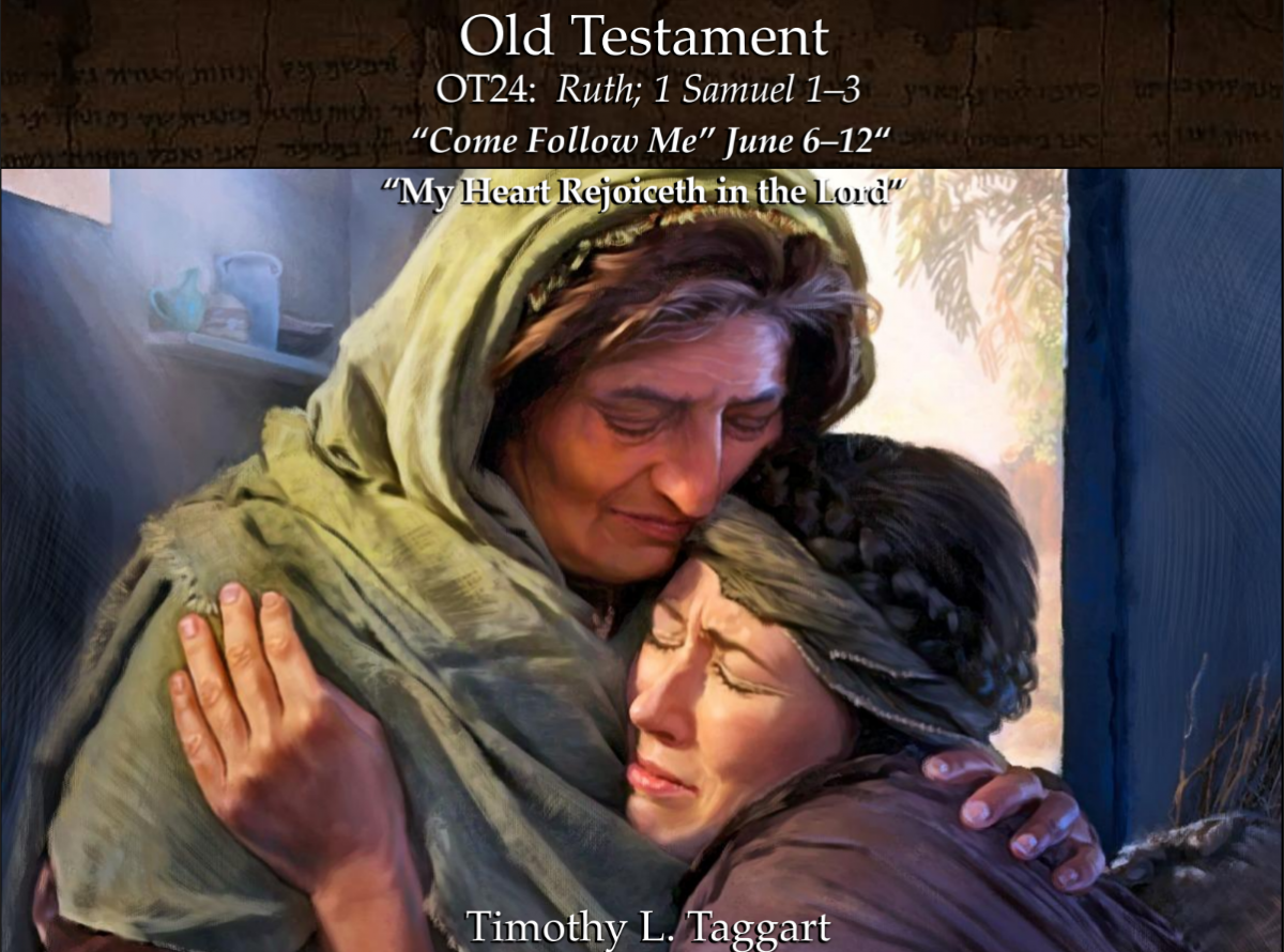 Old Testament 24 June 6–12 Ruth; 1 Samuel 1–3 “My Heart Rejoiceth in the Lord” The Story of Ruth and of Hannah and her young son Samuel