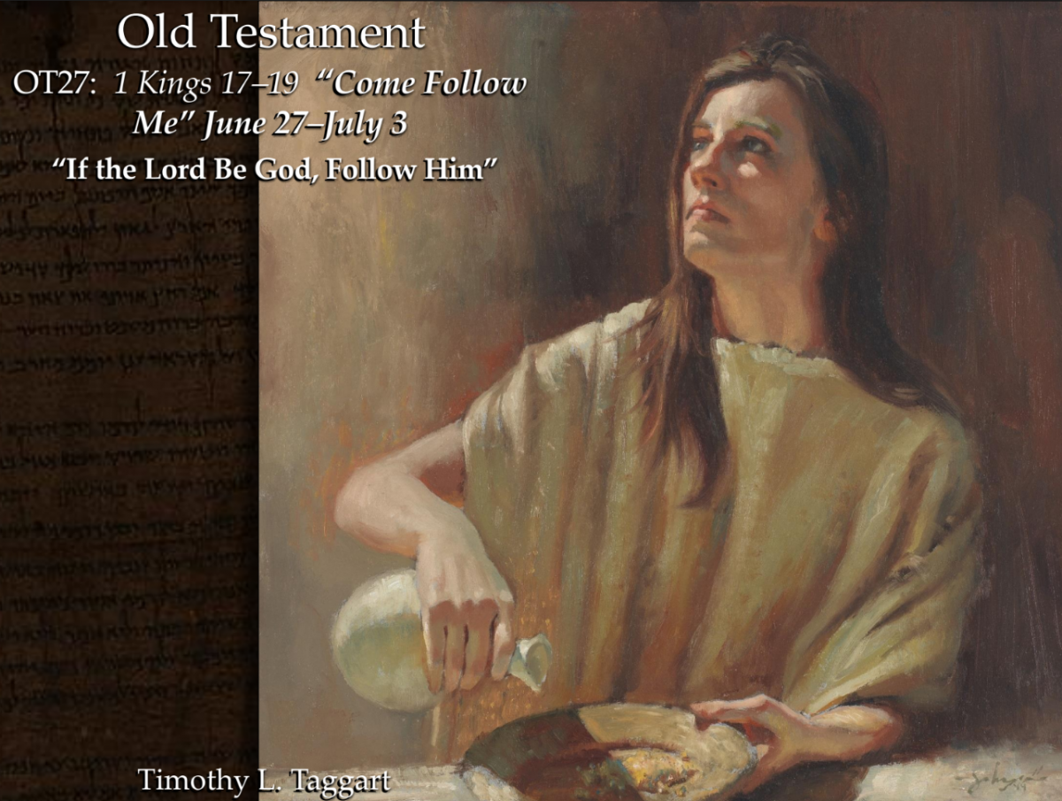 Old Testament 27 June 27–July 3 1 Kings 17–19 “If the Lord Be God, Follow Him” – Elijah the Prophet