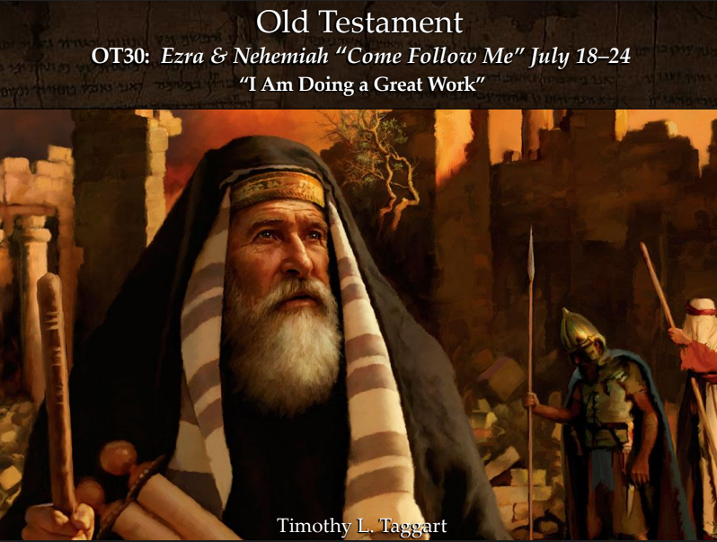 Old Testament 30 July 18–24 Ezra 1; 3–7; Nehemiah 2; 4–6; 8 “I Am Doing a Great Work” The Return from the Babylonian Captivity & Rebuilding the Temple