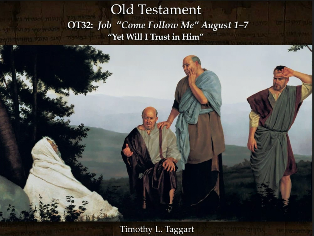 Old Testament 32 August 1–7 Job 1–3; 12–14; 19; 21–24; 38–40; 42 “Yet Will I Trust in Him”
