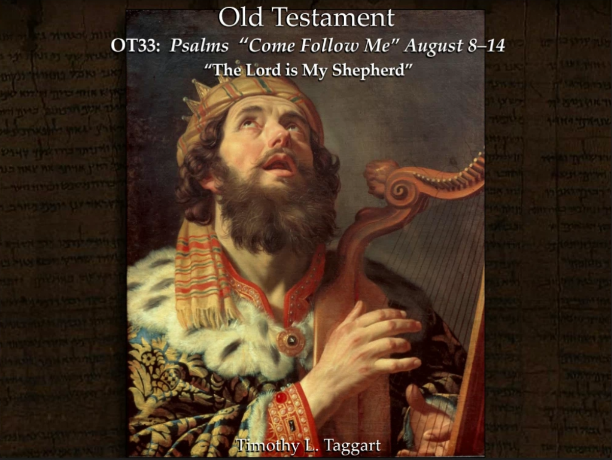Old Testament 33 August 8–14 Psalms 1–2; 8; 19–33; 40; 46 “The Lord is My Shepherd”