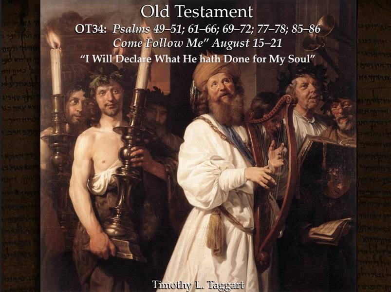 Old Testament 34 August 15–21 Psalms 49–86 “I Will Declare What He hath Done for My Soul”