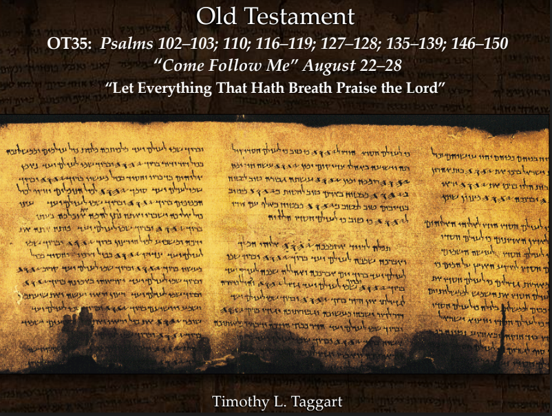 Old Testament 35 August 22–28 Psalms 102–103; 110; 116–119; 127–128; 135–139; 146–150 “Let Everything That Hath Breath Praise the Lord”