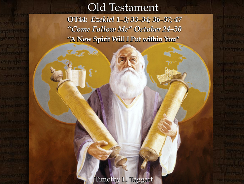 Old Testament 44 October 24–30 Ezekiel 1–3; 33–34; 36–37; 47 “A New Spirit Will I Put within You”
