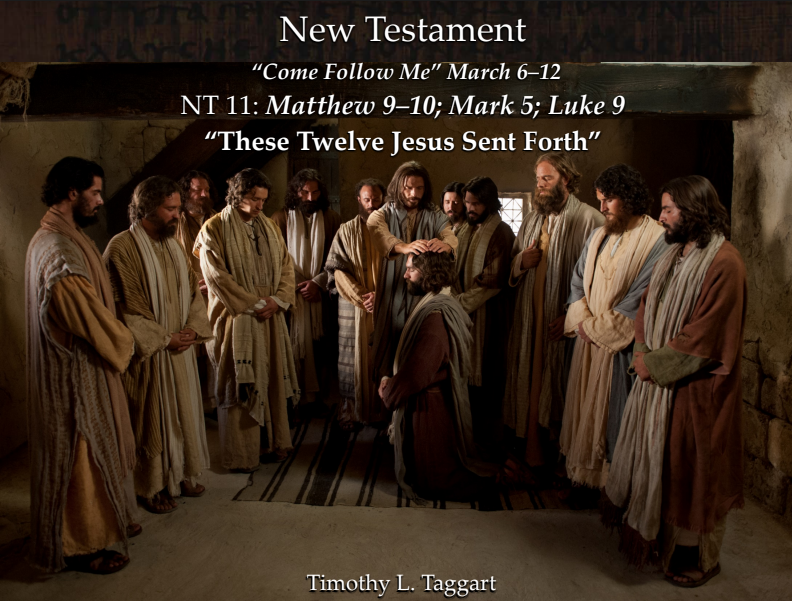 New Testament 11 March 6–12 Matthew 9–10; Mark 5; Luke 9 “These Twelve Jesus Sent Forth”