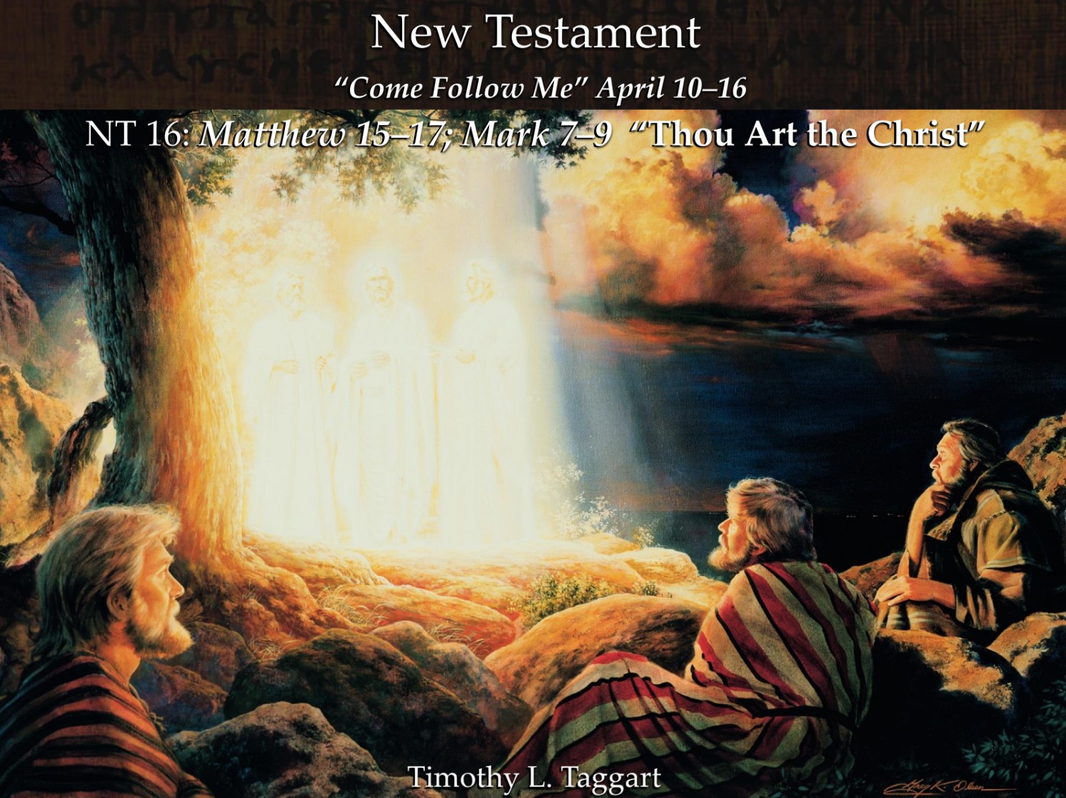 New Testament 16 April 10–16 Matthew 15–17; Mark 7–9 “Thou Art the Christ” Peter’s Testimony, The Transfiguration