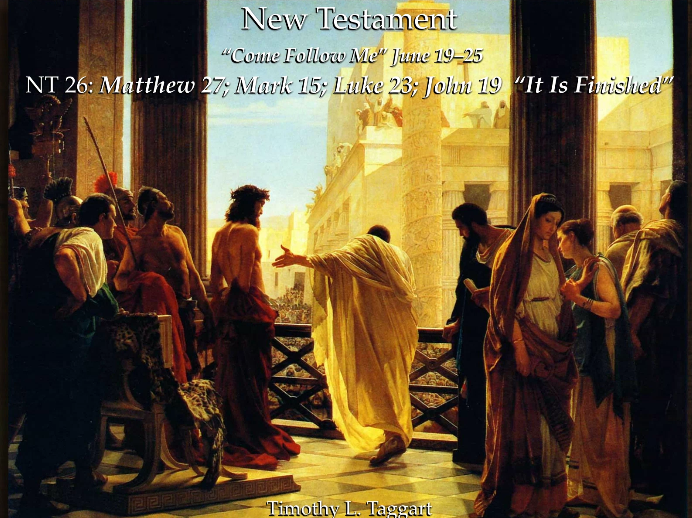 New Testament 26 June 19–25 Matthew 27; Mark 15; Luke 23; John 19 “It Is Finished” Trial and Crucifixion