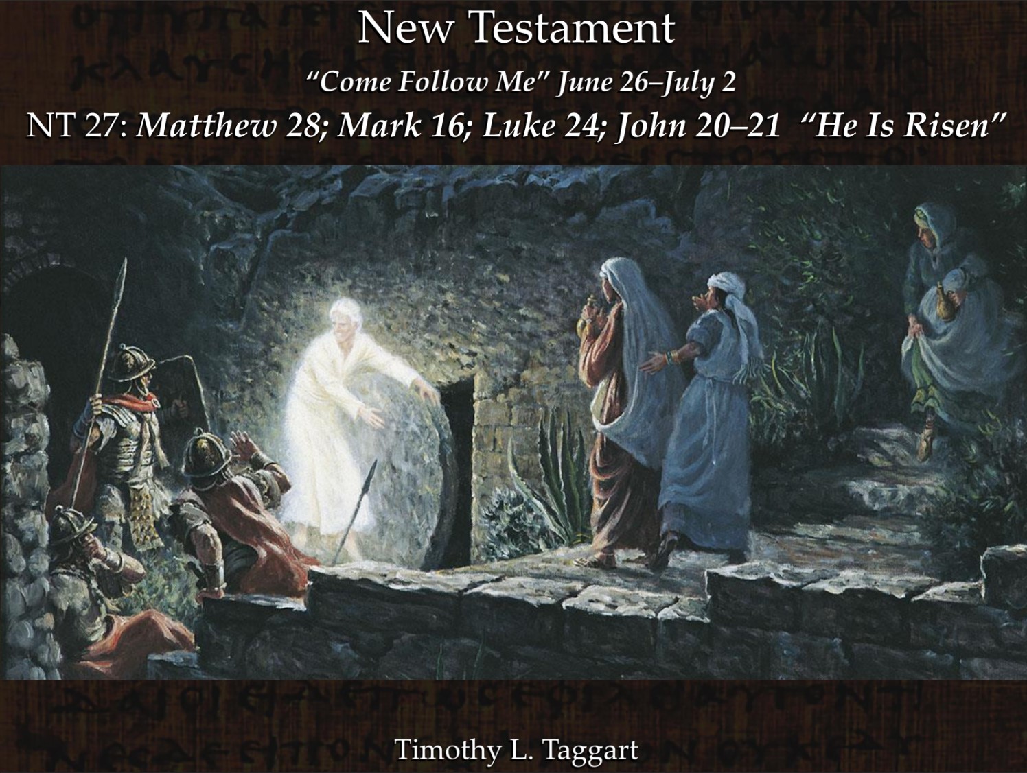New Testament 27 June 26–July 2 Matthew 28; Mark 16; Luke 24; John 20–21 “He Is Risen” Resurrection and post-resurrection appearances.