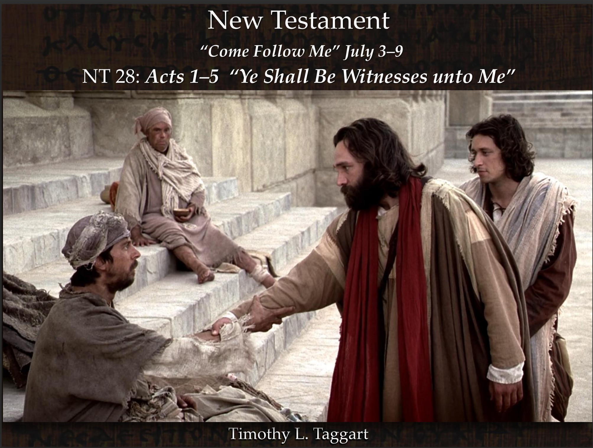 New Testament 28 July 3–9 Acts 1–5 “Ye Shall Be Witnesses unto Me” The Savior’s 40 day ministry, Pentecost, Peter as Pres. of the Church