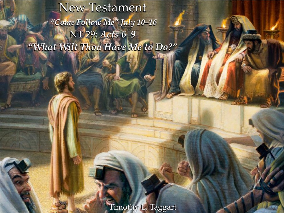 New Testament 29 July 10–16 Acts 6–9 “What Wilt Thou Have Me to Do?” Stoning of Stephen, Conversion of Saul