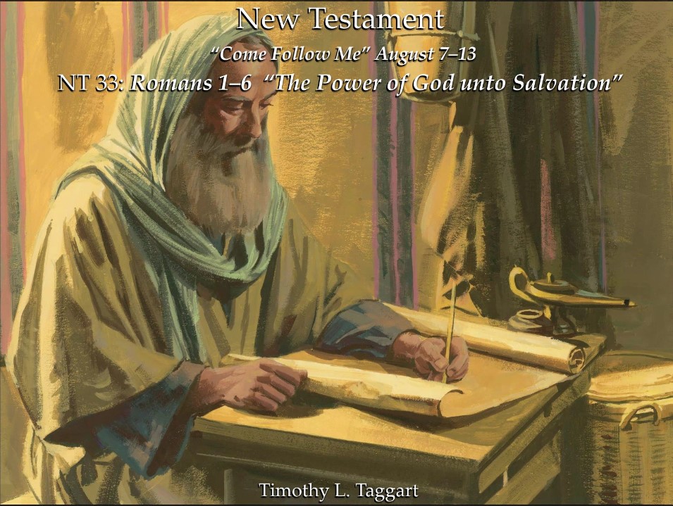 New Testament 33 August 7–13 Romans 1–6 “The Power of God unto Salvation” Into to the Epistles and Paul’s letter to the Romans pt 1