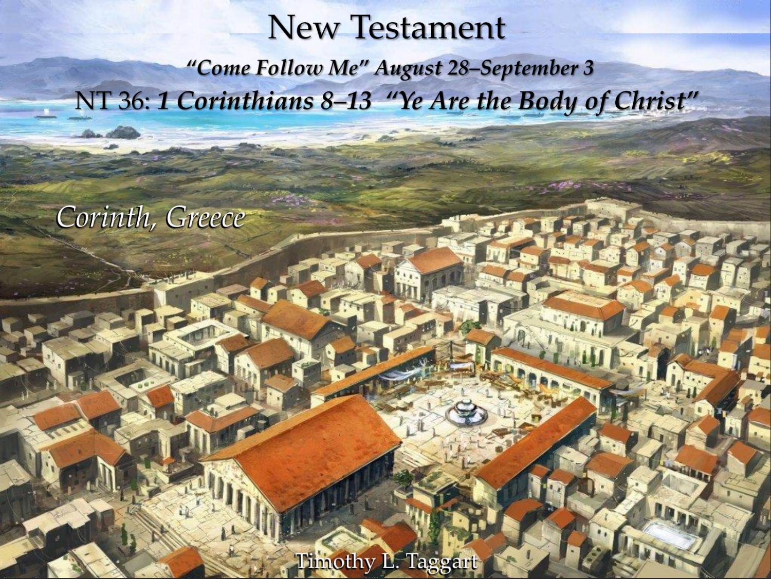New Testament 36 August 28–September 3 1 Corinthians 8–13 “Ye Are the Body of Christ”