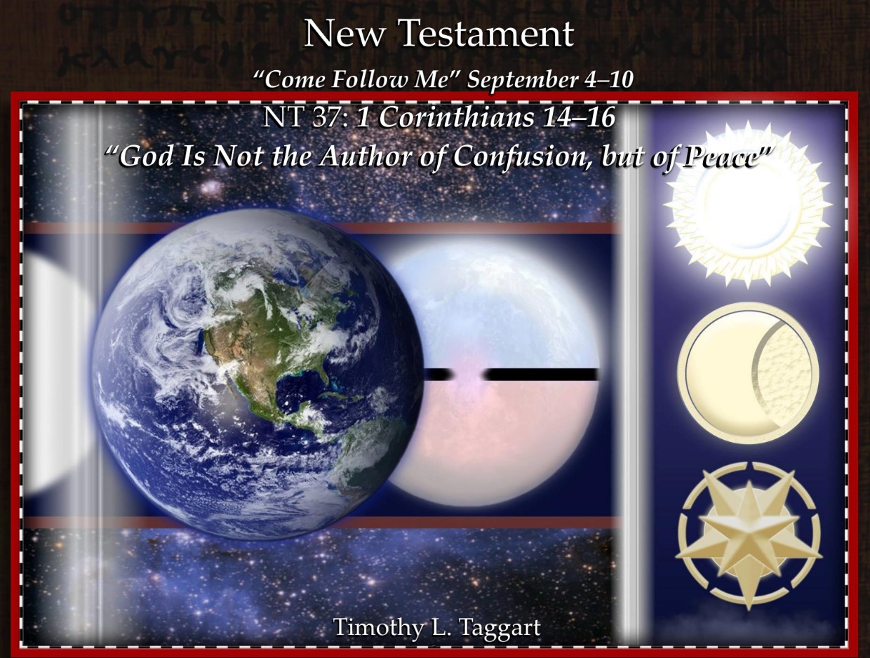 New Testament 37 September 4–10 1 Corinthians 14–16 “God Is Not the Author of Confusion, but of Peace”
