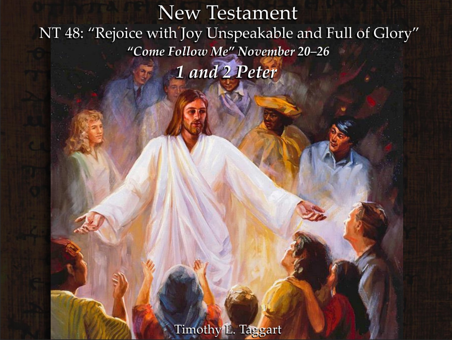 New Testament 48 November 20–26 1 and 2 Peter “Rejoice with Joy Unspeakable and Full of Glory”