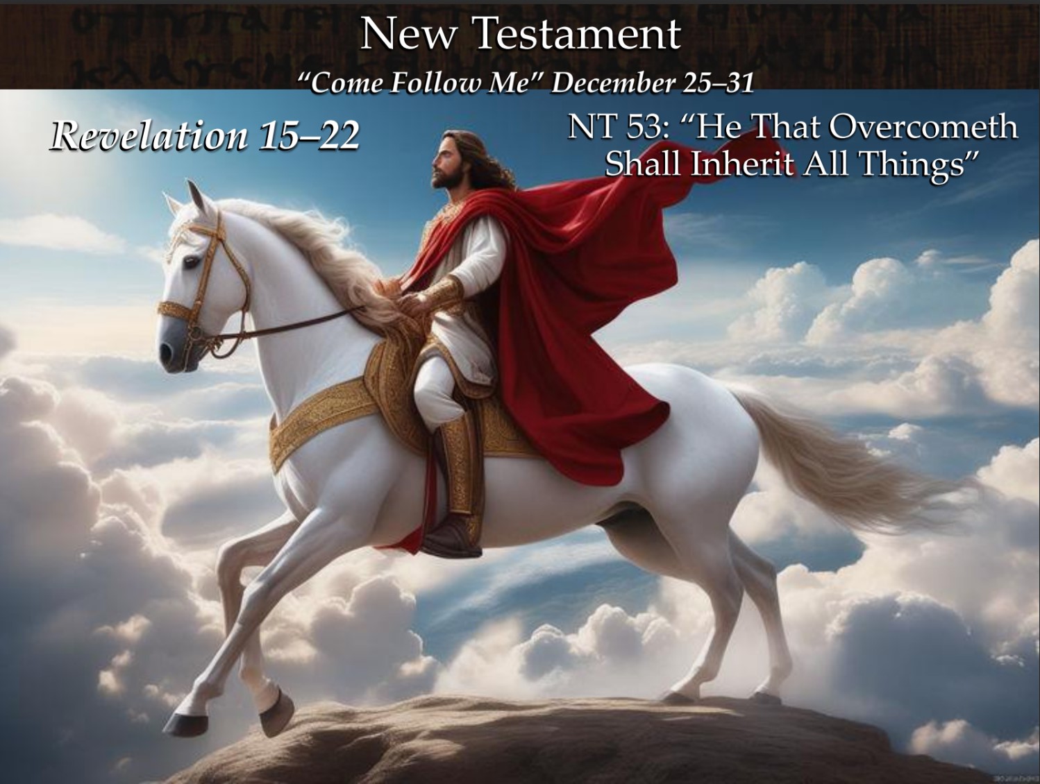 New Testament 53 December 25–31 Revelation 15–22 “He That Overcometh Shall Inherit All Things”