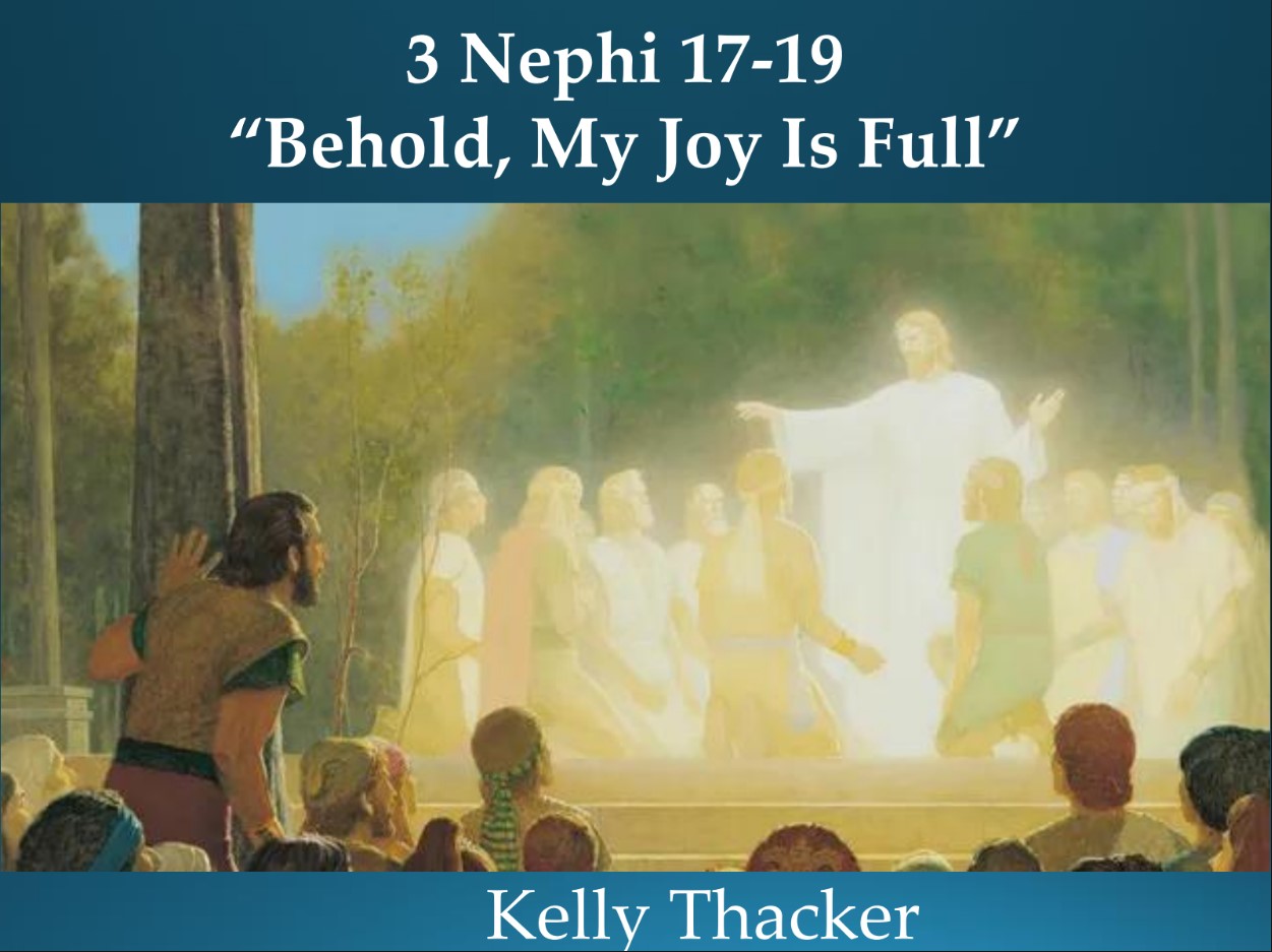 The Book of Mormon 41 October 7–13: “Behold, My Joy Is Full” 3 Nephi 17–19 The Savior’s appearance in the New World continues – blessing the children