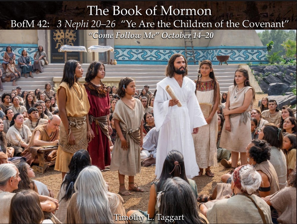 The Book of Mormon 42 October 14–20: “Ye Are the Children of the Covenant” 3 Nephi 20–26 The Savior teaches the Nephites in Person