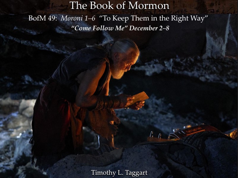 The Book of Mormon 49 December 2–8: “To Keep Them in the Right Way” Moroni 1–6 Moroni provides instruction on ordinances